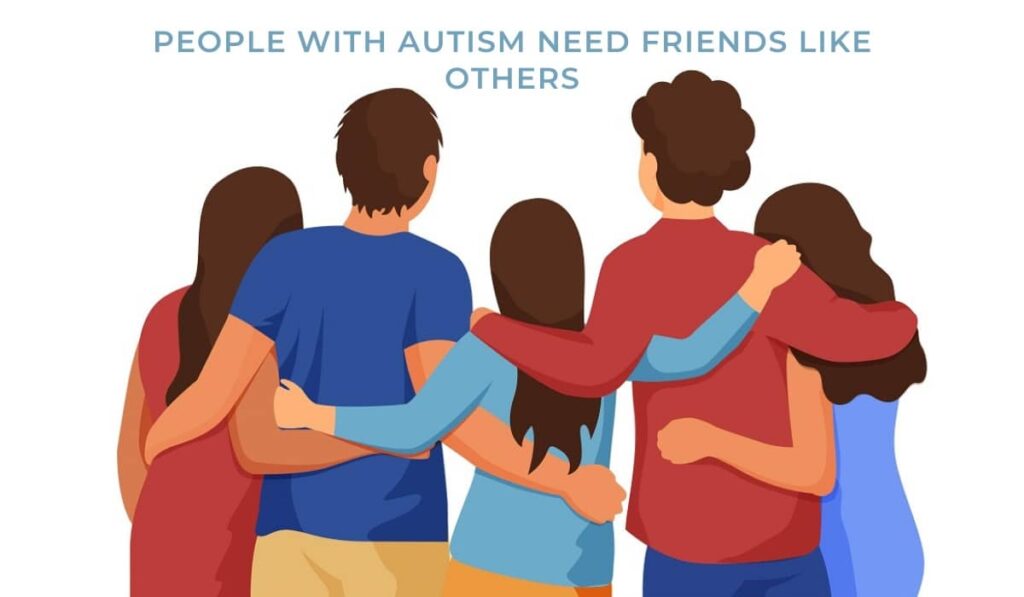 People with autism need friends like others.  
